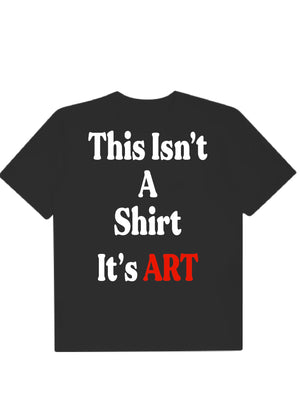 “5,000 This Isn’t A Shirt It’s ART” T-Shirt